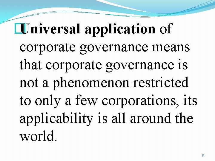 � Universal application of corporate governance means that corporate governance is not a phenomenon