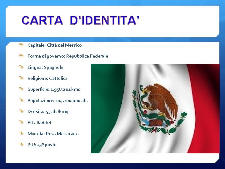 CARTA D’IDENTITA’ Capitale: Città del Messico Forma di governo: Repubblica Federale Lingua: Spagnolo Religione: