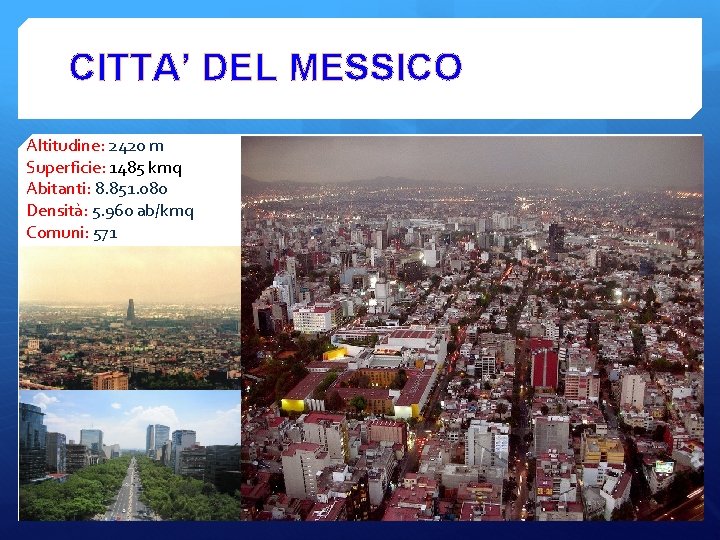 CITTA’ DEL MESSICO Altitudine: 2420 m Superficie: 1485 kmq Abitanti: 8. 851. 080 Densità: