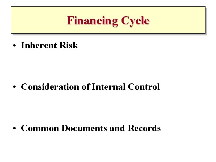 Financing Cycle • Inherent Risk • Consideration of Internal Control • Common Documents and