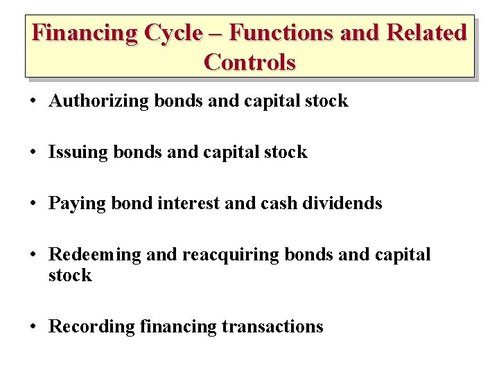 Financing Cycle – Functions and Related Controls • Authorizing bonds and capital stock •