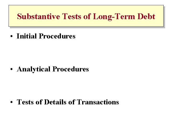 Substantive Tests of Long-Term Debt • Initial Procedures • Analytical Procedures • Tests of