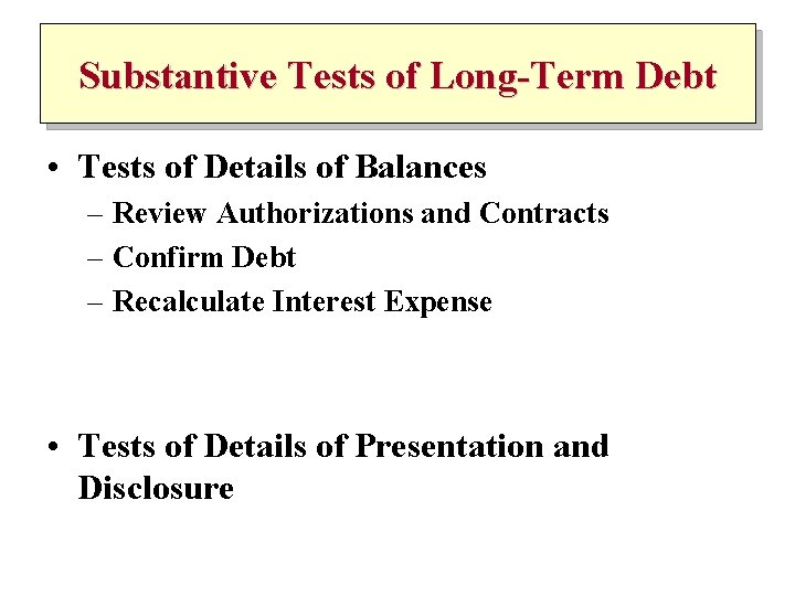 Substantive Tests of Long-Term Debt • Tests of Details of Balances – Review Authorizations