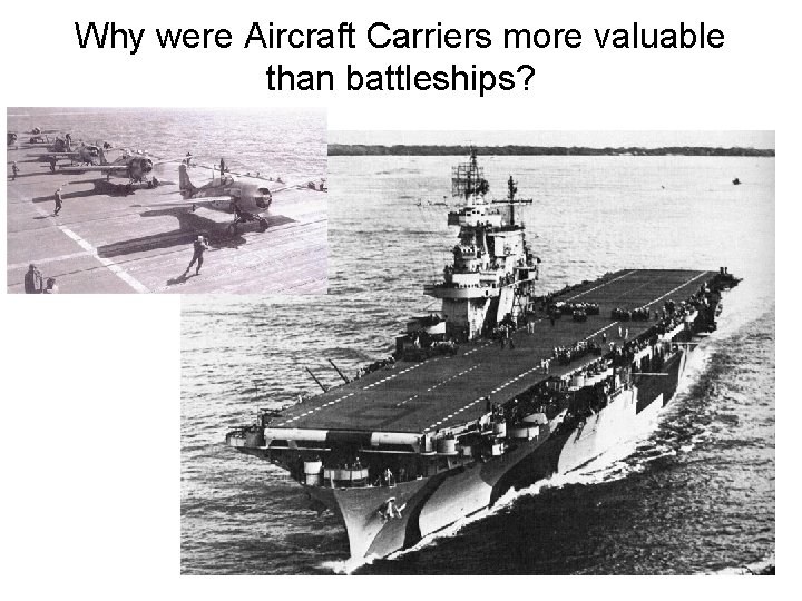 Why were Aircraft Carriers more valuable than battleships? 