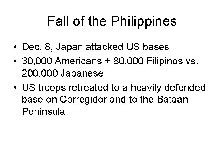 Fall of the Philippines • Dec. 8, Japan attacked US bases • 30, 000