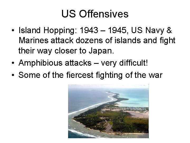 US Offensives • Island Hopping: 1943 – 1945, US Navy & Marines attack dozens