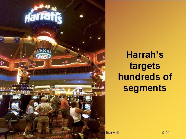 Harrah’s targets hundreds of segments Copyright © 2009 Pearson Education, Inc. Publishing as Prentice