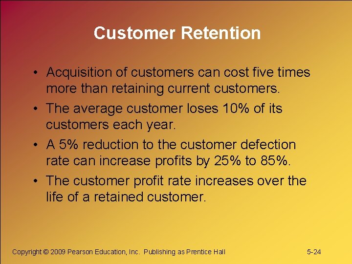 Customer Retention • Acquisition of customers can cost five times more than retaining current