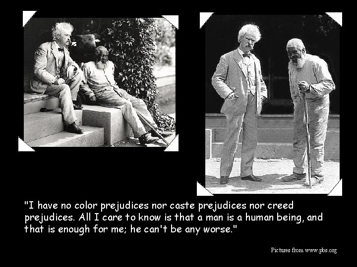 "I have no color prejudices nor caste prejudices nor creed prejudices. All I care