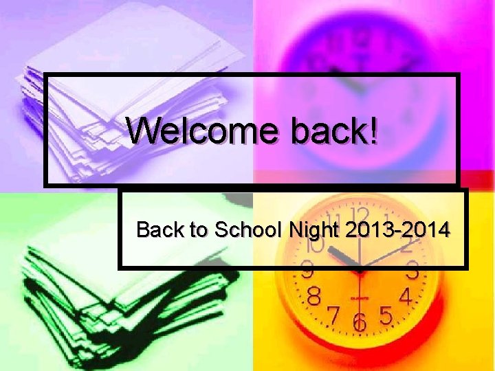 Welcome back! Back to School Night 2013 -2014 