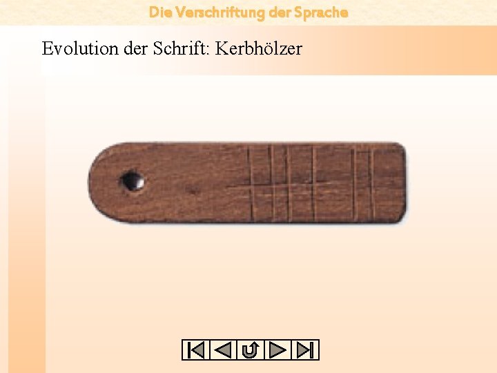 Die Verschriftung der Sprache Evolution der Schrift: Kerbhölzer 