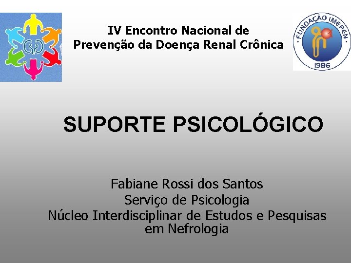 IV Encontro Nacional de Prevenção da Doença Renal Crônica SUPORTE PSICOLÓGICO Fabiane Rossi dos