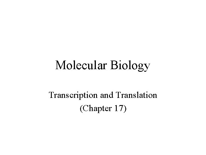 Molecular Biology Transcription and Translation (Chapter 17) 