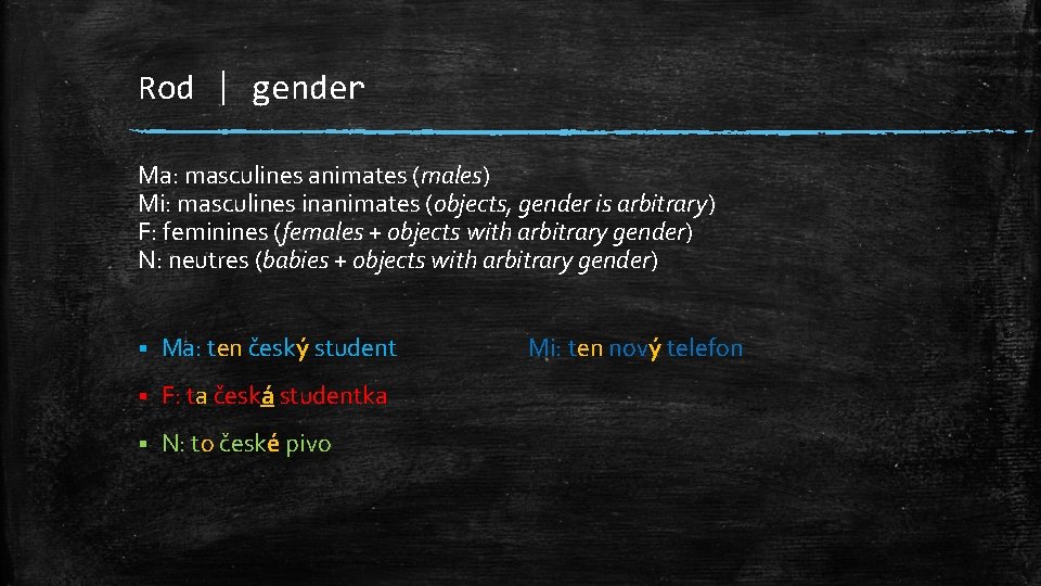 Rod | gender Ma: masculines animates (males) Mi: masculines inanimates (objects, gender is arbitrary)