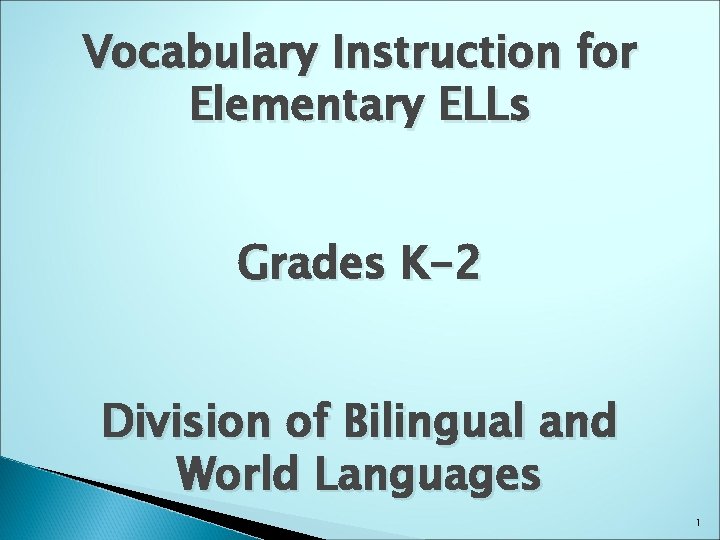 Vocabulary Instruction for Elementary ELLs Grades K-2 Division of Bilingual and World Languages 1