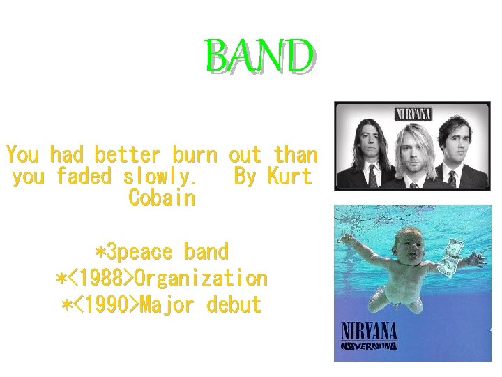 BAND *NIRVERNA* You had better burn out than you faded slowly. By Kurt Cobain