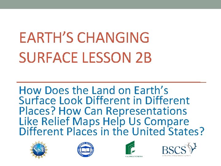 EARTH’S CHANGING SURFACE LESSON 2 B How Does the Land on Earth’s Surface Look