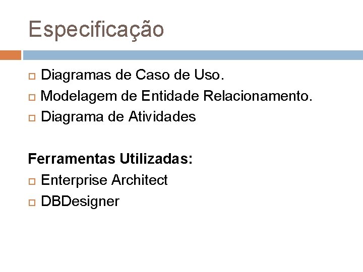 Especificação Diagramas de Caso de Uso. Modelagem de Entidade Relacionamento. Diagrama de Atividades Ferramentas