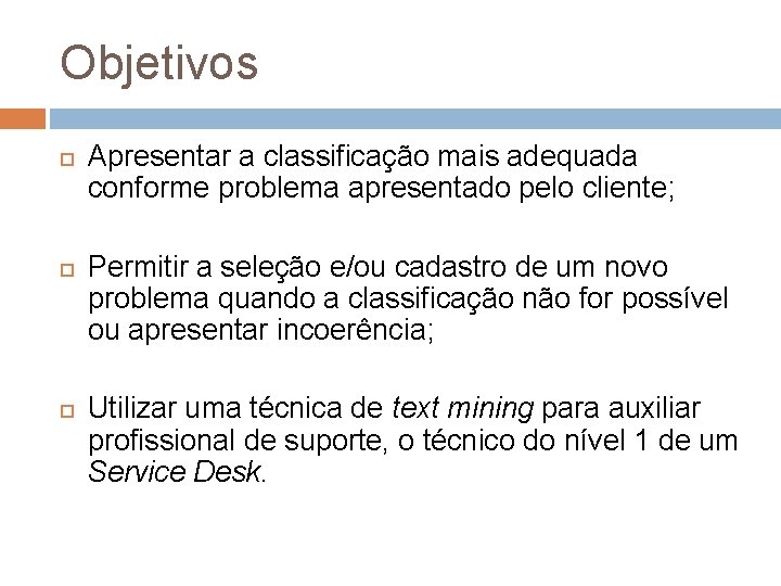 Objetivos Apresentar a classificação mais adequada conforme problema apresentado pelo cliente; Permitir a seleção