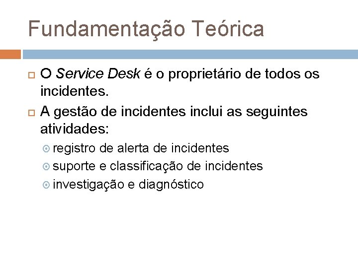 Fundamentação Teórica O Service Desk é o proprietário de todos os incidentes. A gestão