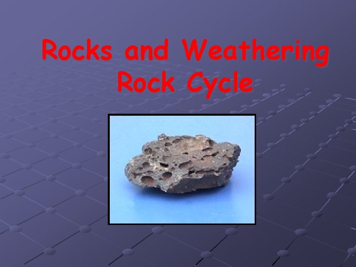 Rocks and Weathering Rock Cycle 