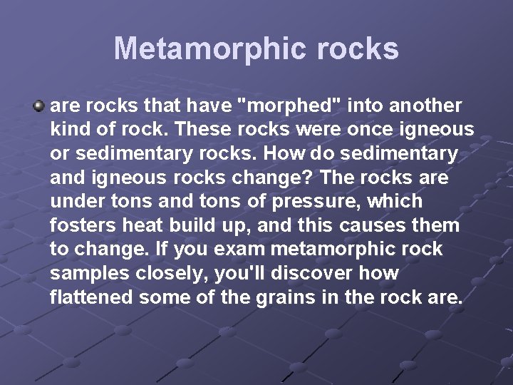 Metamorphic rocks are rocks that have "morphed" into another kind of rock. These rocks