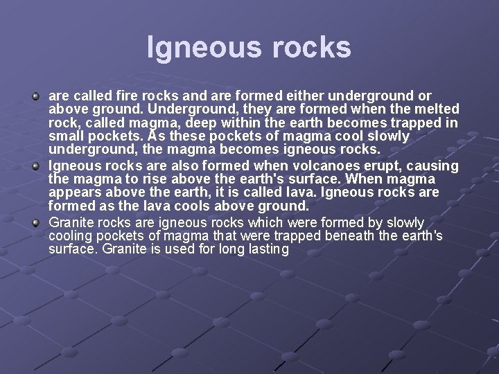 Igneous rocks are called fire rocks and are formed either underground or above ground.