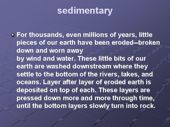 sedimentary For thousands, even millions of years, little pieces of our earth have been