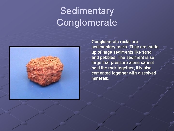 Sedimentary Conglomerate rocks are sedimentary rocks. They are made up of large sediments like