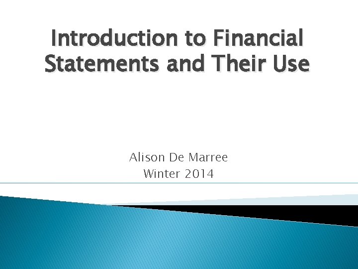 Introduction to Financial Statements and Their Use Alison De Marree Winter 2014 