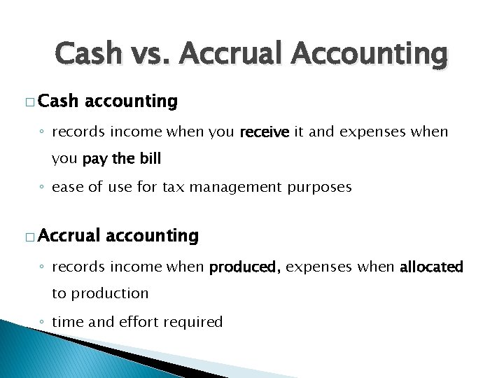 Cash vs. Accrual Accounting � Cash accounting ◦ records income when you receive it