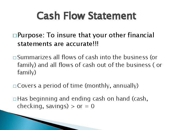 Cash Flow Statement � Purpose: To insure that your other financial statements are accurate!!!