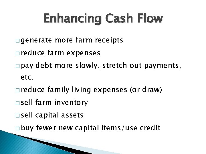 Enhancing Cash Flow � generate � reduce � pay more farm receipts farm expenses