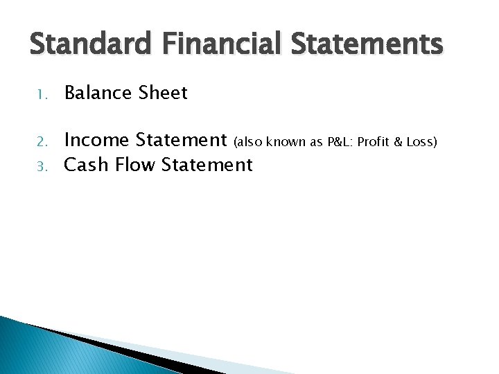 Standard Financial Statements 1. Balance Sheet 2. Income Statement (also known as P&L: Profit