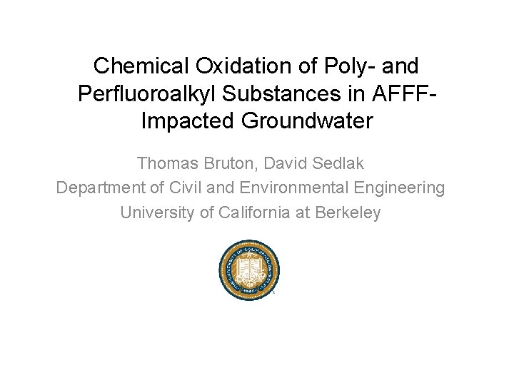 Chemical Oxidation of Poly- and Perfluoroalkyl Substances in AFFFImpacted Groundwater Thomas Bruton, David Sedlak