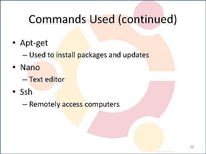 Commands Used (continued) • Apt-get – Used to install packages and updates • Nano