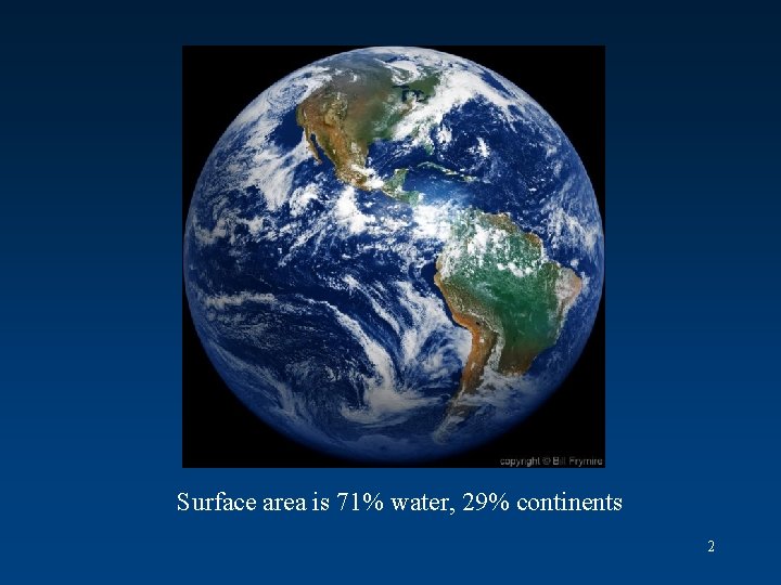 Surface area is 71% water, 29% continents 2 