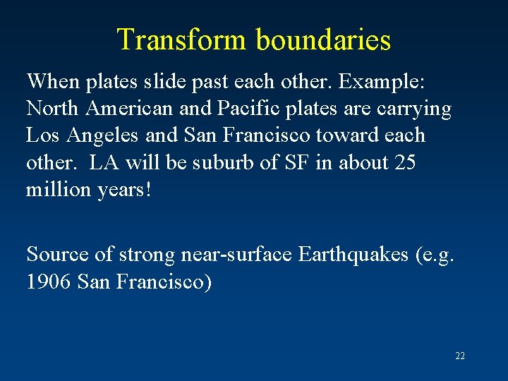 Transform boundaries When plates slide past each other. Example: North American and Pacific plates