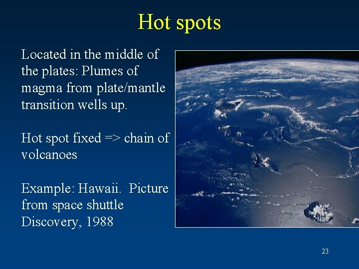 Hot spots Located in the middle of the plates: Plumes of magma from plate/mantle