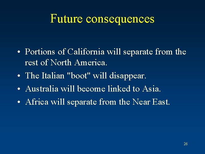 Future consequences • Portions of California will separate from the rest of North America.