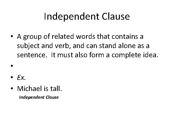 Independent Clause • A group of related words that contains a subject and verb,