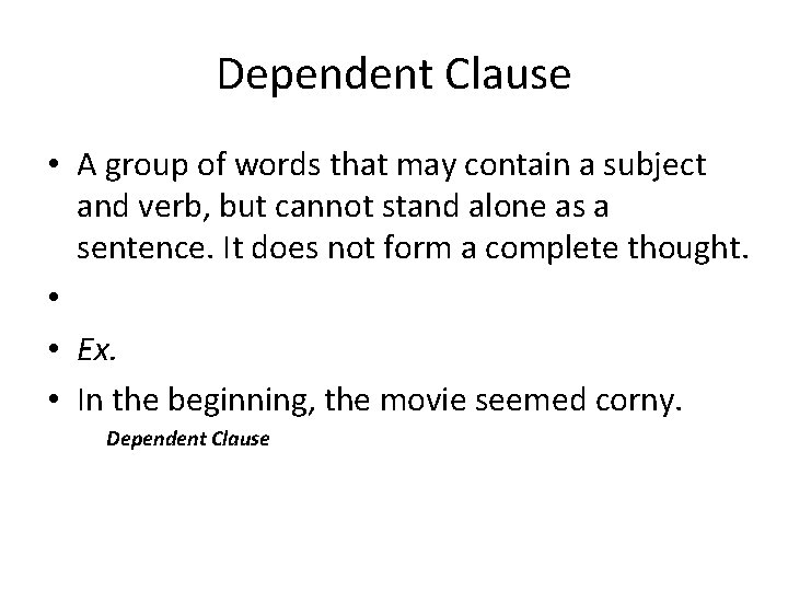 Dependent Clause • A group of words that may contain a subject and verb,