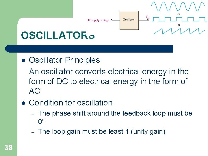 OSCILLATORS l l Oscillator Principles An oscillator converts electrical energy in the form of