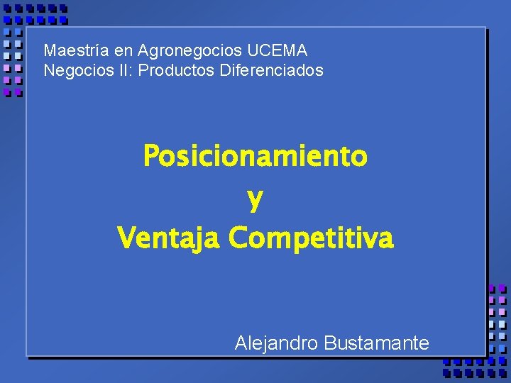 Maestría en Agronegocios UCEMA Negocios II: Productos Diferenciados Posicionamiento y Ventaja Competitiva Alejandro Bustamante