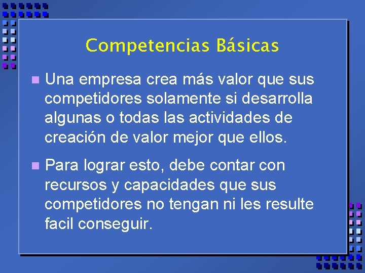 Competencias Básicas n Una empresa crea más valor que sus competidores solamente si desarrolla