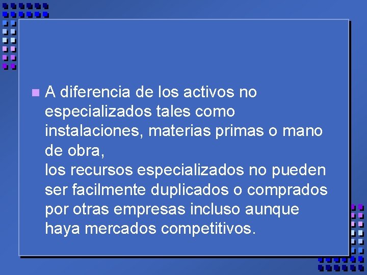 n A diferencia de los activos no especializados tales como instalaciones, materias primas o