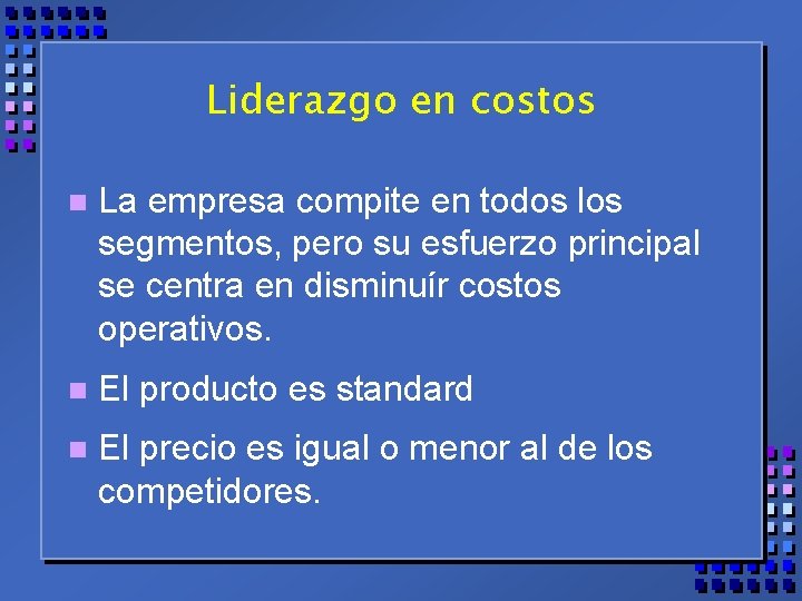 Liderazgo en costos n La empresa compite en todos los segmentos, pero su esfuerzo