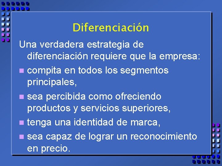 Diferenciación Una verdadera estrategia de diferenciación requiere que la empresa: n compita en todos