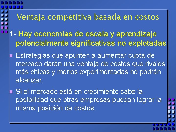 Ventaja competitiva basada en costos 1 - Hay economías de escala y aprendizaje potencialmente