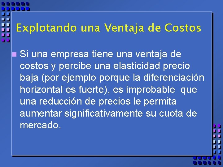 Explotando una Ventaja de Costos n Si una empresa tiene una ventaja de costos